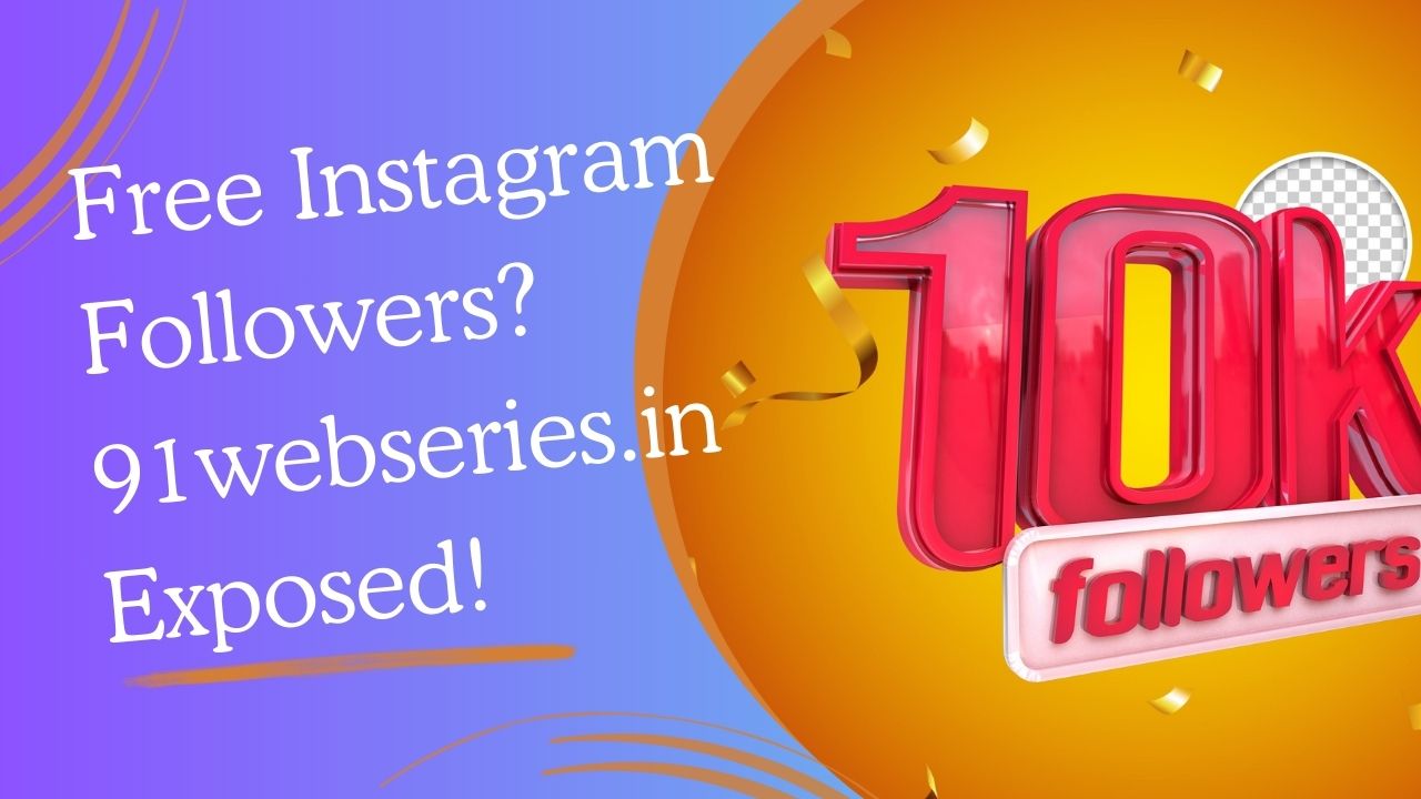 Free Instagram Followers? 91webseries.in Exposed! 