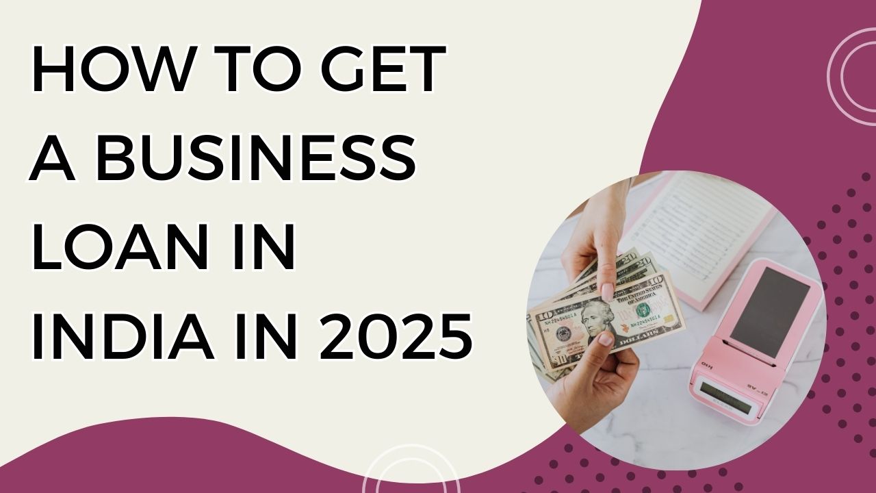 How to Get a Business Loan in India in 2025