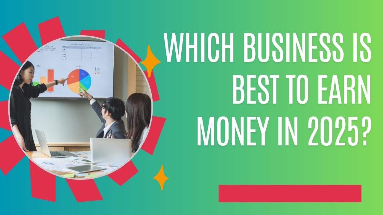 Which Business is Best to Earn Money in 2025?